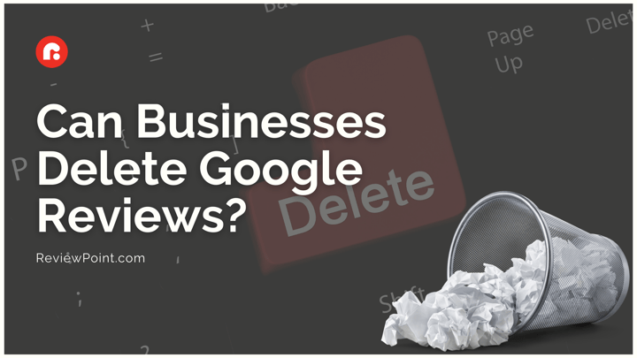 Can Businesses Delete Google Reviews?